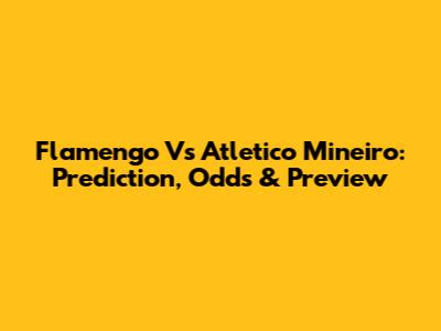 Flamengo Vs Atletico Mineiro: Prediction, Odds & Preview