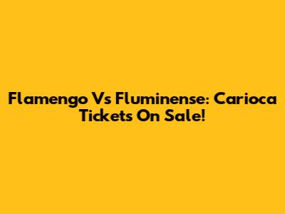 Flamengo Vs Fluminense: Carioca Tickets On Sale!