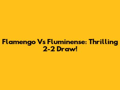 Flamengo Vs Fluminense: Thrilling 2-2 Draw!