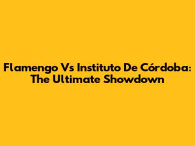 Flamengo Vs Instituto De Córdoba: The Ultimate Showdown