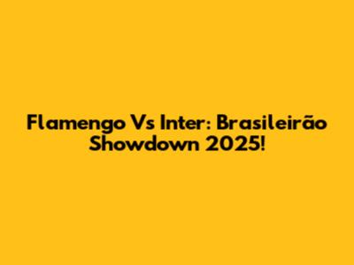 Flamengo Vs Inter: Brasileirão Showdown 2025!