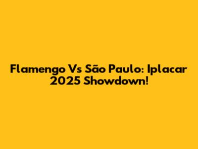 Flamengo Vs São Paulo: Iplacar 2025 Showdown!