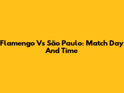 Flamengo Vs São Paulo: Match Day And Time
