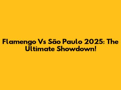 Flamengo Vs São Paulo 2025: The Ultimate Showdown!