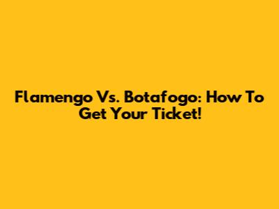 Flamengo Vs. Botafogo: How To Get Your Ticket!