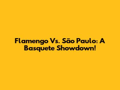 Flamengo Vs. São Paulo: A Basquete Showdown!