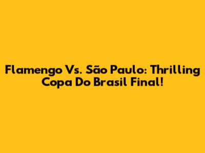 Flamengo Vs. São Paulo: Thrilling Copa Do Brasil Final!