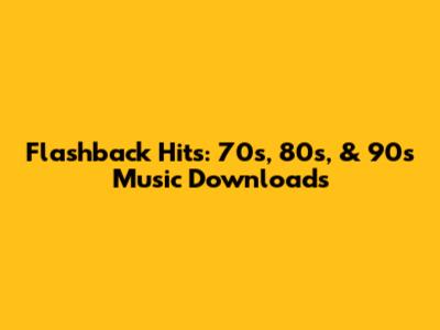 Flashback Hits: 70s, 80s, & 90s Music Downloads