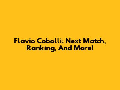 Flavio Cobolli: Next Match, Ranking, And More!