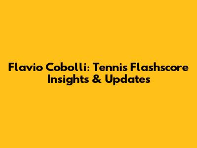 Flavio Cobolli: Tennis Flashscore Insights & Updates