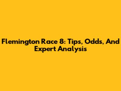Flemington Race 8: Tips, Odds, And Expert Analysis