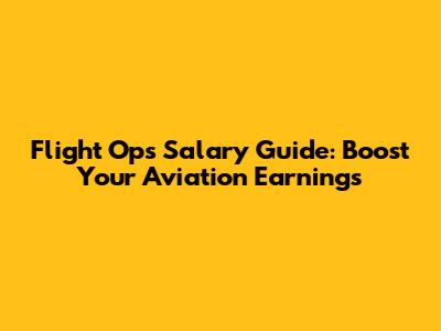 Flight Ops Salary Guide: Boost Your Aviation Earnings
