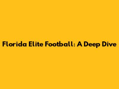 Florida Elite Football: A Deep Dive