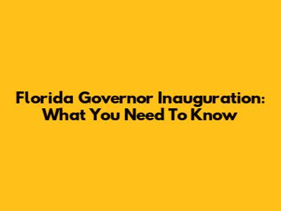 Florida Governor Inauguration: What You Need To Know