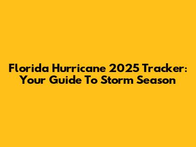 Florida Hurricane 2025 Tracker: Your Guide To Storm Season