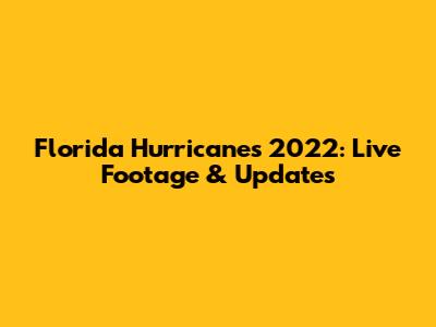 Florida Hurricanes 2022: Live Footage & Updates