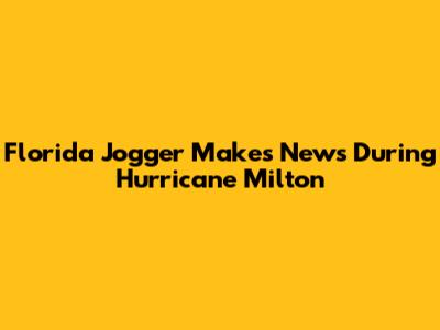 Florida Jogger Makes News During Hurricane Milton