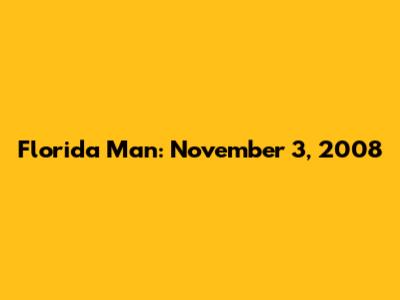 Florida Man: November 3, 2008