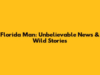 Florida Man: Unbelievable News & Wild Stories