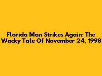 Florida Man Strikes Again: The Wacky Tale Of November 24, 1998