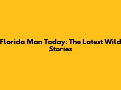 Florida Man Today: The Latest Wild Stories
