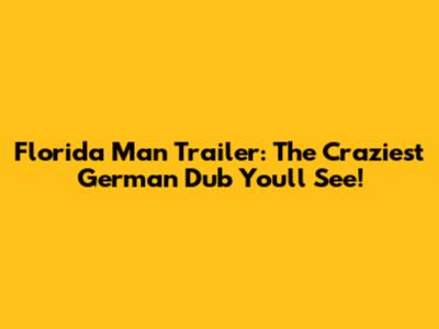 Florida Man Trailer: The Craziest German Dub You'll See!