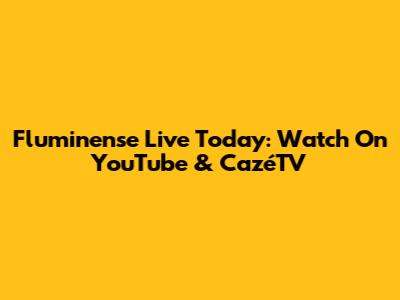 Fluminense Live Today: Watch On YouTube & CazéTV
