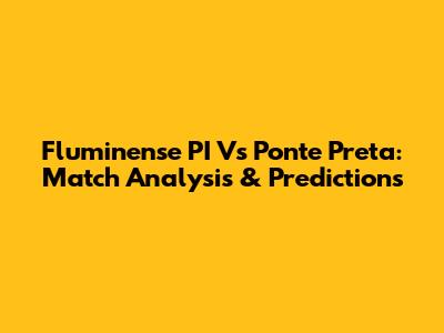 Fluminense PI Vs Ponte Preta: Match Analysis & Predictions