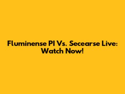Fluminense PI Vs. Secearse Live: Watch Now!