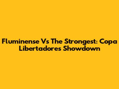 Fluminense Vs The Strongest: Copa Libertadores Showdown