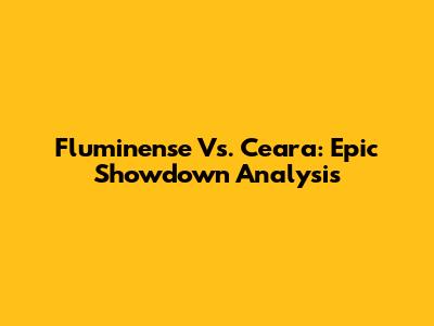 Fluminense Vs. Ceara: Epic Showdown Analysis