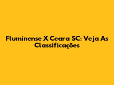 Fluminense X Ceara SC: Veja As Classificações