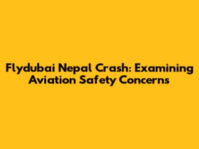 Flydubai Nepal Crash: Examining Aviation Safety Concerns