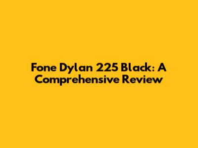 Fone Dylan 225 Black: A Comprehensive Review