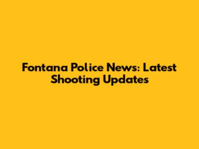 Fontana Police News: Latest Shooting Updates