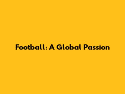 Football: A Global Passion