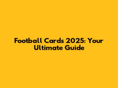 Football Cards 2025: Your Ultimate Guide
