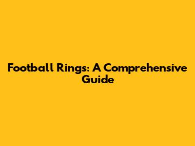 Football Rings: A Comprehensive Guide