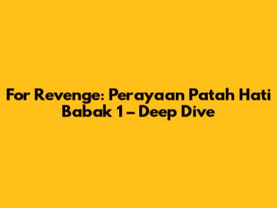 For Revenge: Perayaan Patah Hati Babak 1 – Deep Dive