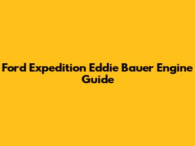 Ford Expedition Eddie Bauer Engine Guide