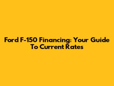 Ford F-150 Financing: Your Guide To Current Rates
