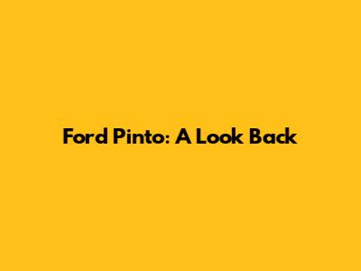Ford Pinto: A Look Back