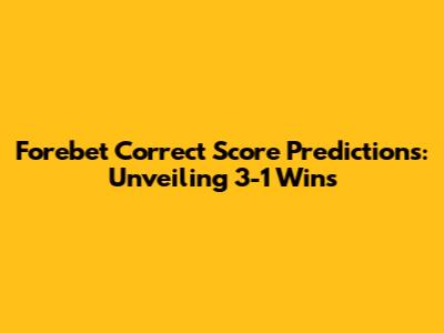 Forebet Correct Score Predictions: Unveiling 3-1 Wins
