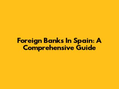 Foreign Banks In Spain: A Comprehensive Guide