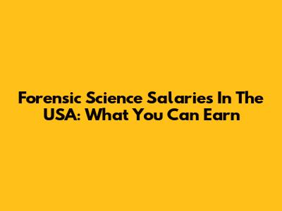 Forensic Science Salaries In The USA: What You Can Earn