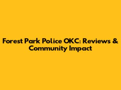 Forest Park Police OKC: Reviews & Community Impact