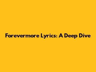 Forevermore Lyrics: A Deep Dive