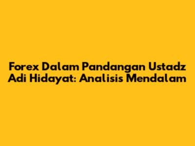 Forex Dalam Pandangan Ustadz Adi Hidayat: Analisis Mendalam