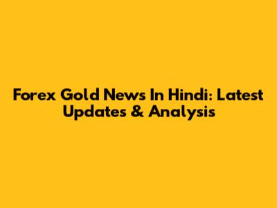 Forex Gold News In Hindi: Latest Updates & Analysis
