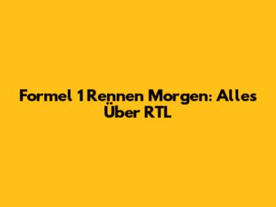 Formel 1 Rennen Morgen: Alles Über RTL